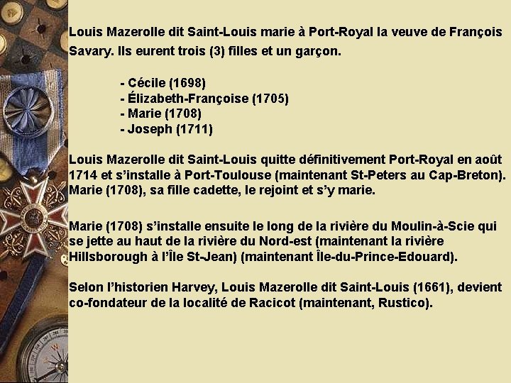 Louis Mazerolle dit Saint-Louis marie à Port-Royal la veuve de François Savary. Ils eurent