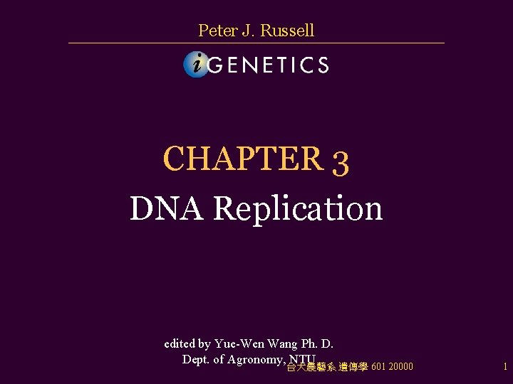 Peter J. Russell CHAPTER 3 DNA Replication edited by Yue-Wen Wang Ph. D. Dept. Peter J. Russell CHAPTER 3 DNA Replication edited by Yue-Wen Wang Ph. D. Dept.