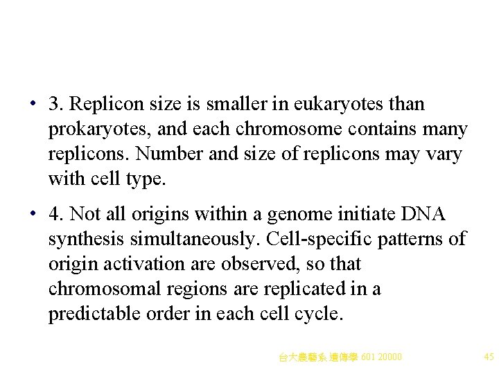 • 3. Replicon size is smaller in eukaryotes than prokaryotes, and each chromosome • 3. Replicon size is smaller in eukaryotes than prokaryotes, and each chromosome