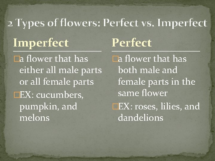 2 Types of flowers: Perfect vs. Imperfect Perfect �a flower that has either all