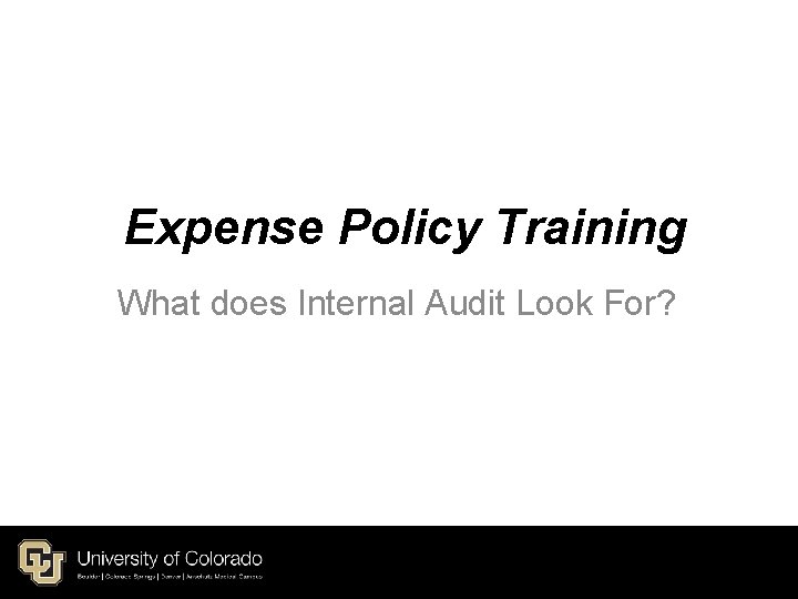 Expense Policy Training What does Internal Audit Look For? Expense Policy Training What does Internal Audit Look For?