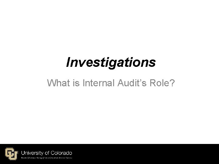 Investigations What is Internal Audit’s Role? Investigations What is Internal Audit’s Role?