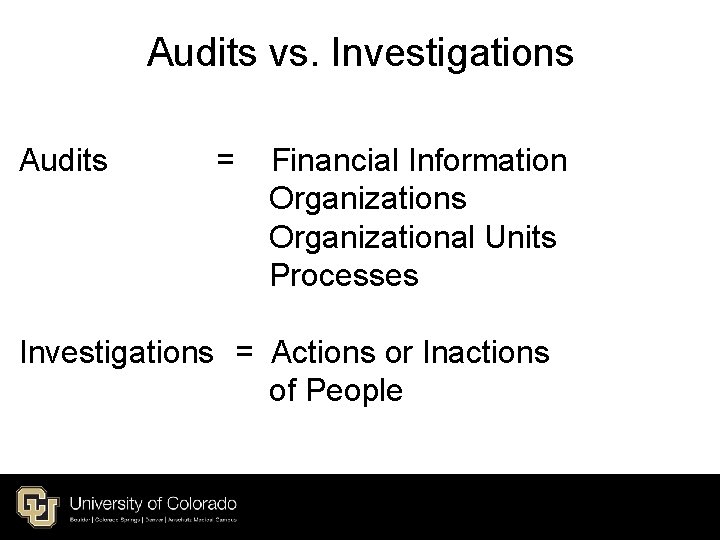 Audits vs. Investigations Audits = Financial Information Organizations Organizational Units Processes Investigations = Actions Audits vs. Investigations Audits = Financial Information Organizations Organizational Units Processes Investigations = Actions