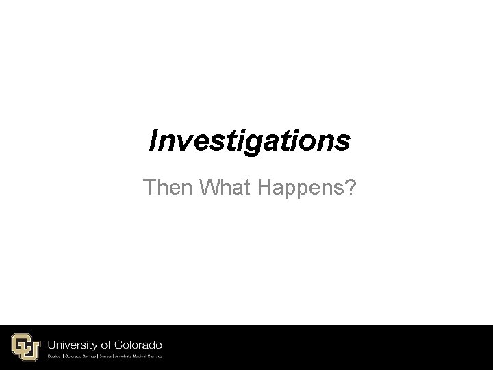 Investigations Then What Happens? Investigations Then What Happens?