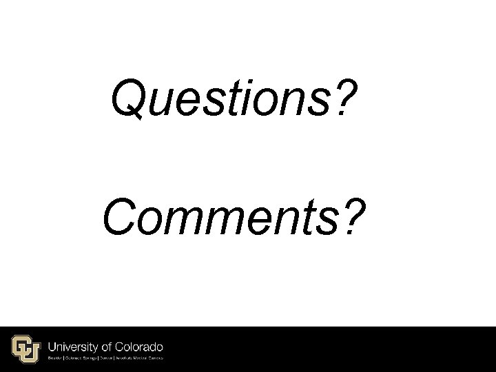 Questions? Comments? Questions? Comments?