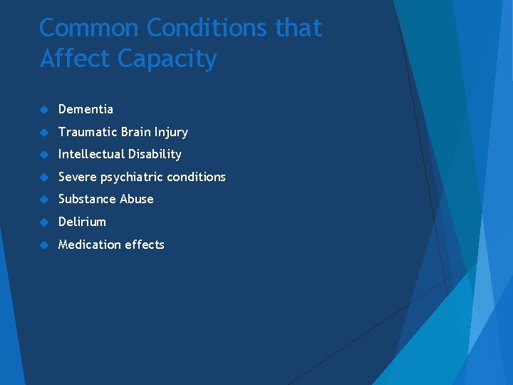 Common Conditions that Affect Capacity Dementia Traumatic Brain Injury Intellectual Disability Severe psychiatric conditions