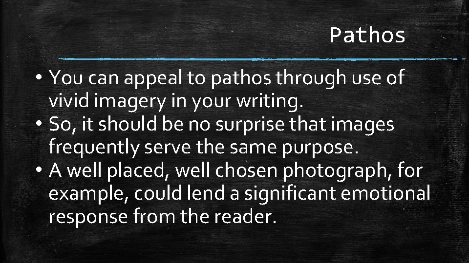 Pathos • You can appeal to pathos through use of vivid imagery in your