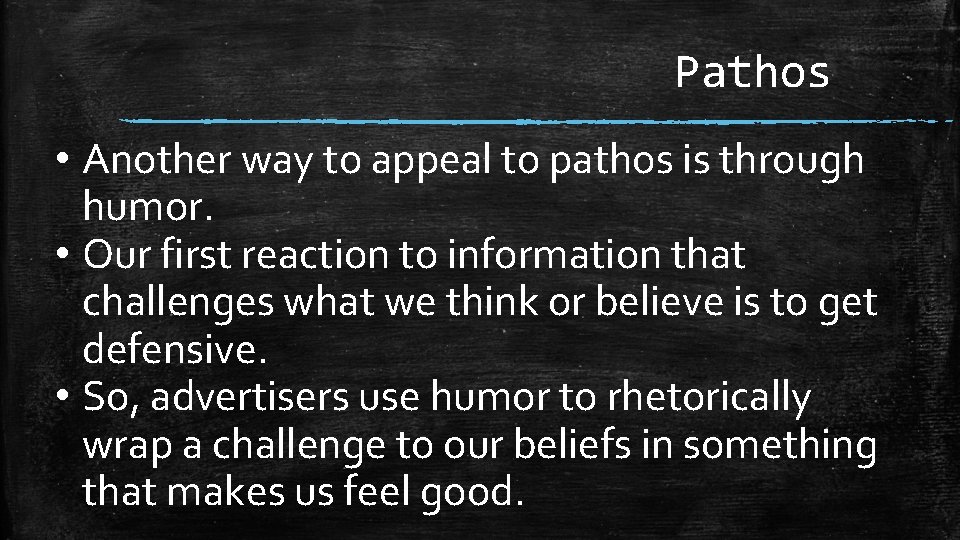 Pathos • Another way to appeal to pathos is through humor. • Our first
