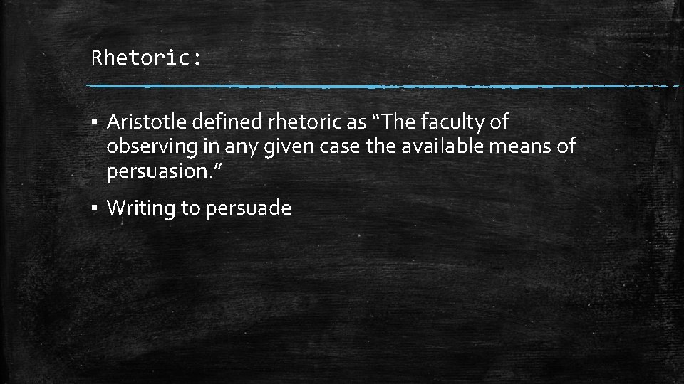 Rhetoric: ▪ Aristotle defined rhetoric as “The faculty of observing in any given case