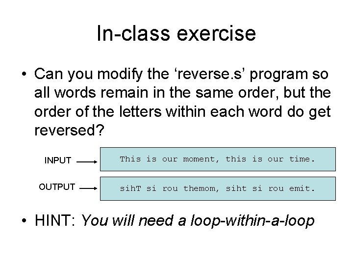 In-class exercise • Can you modify the ‘reverse. s’ program so all words remain