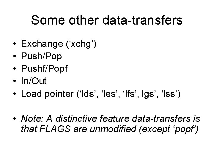 Some other data-transfers • • • Exchange (‘xchg’) Push/Pop Pushf/Popf In/Out Load pointer (‘lds’,