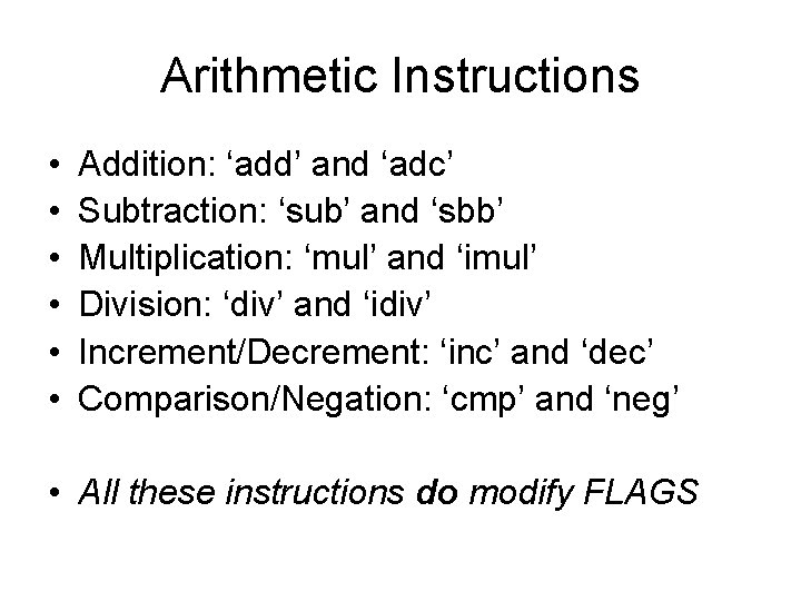 Arithmetic Instructions • • • Addition: ‘add’ and ‘adc’ Subtraction: ‘sub’ and ‘sbb’ Multiplication: