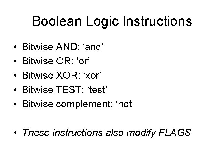 Boolean Logic Instructions • • • Bitwise AND: ‘and’ Bitwise OR: ‘or’ Bitwise XOR: