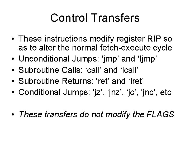 Control Transfers • These instructions modify register RIP so as to alter the normal