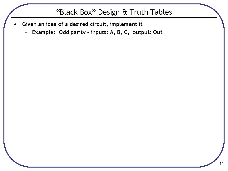 “Black Box” Design & Truth Tables • Given an idea of a desired circuit,