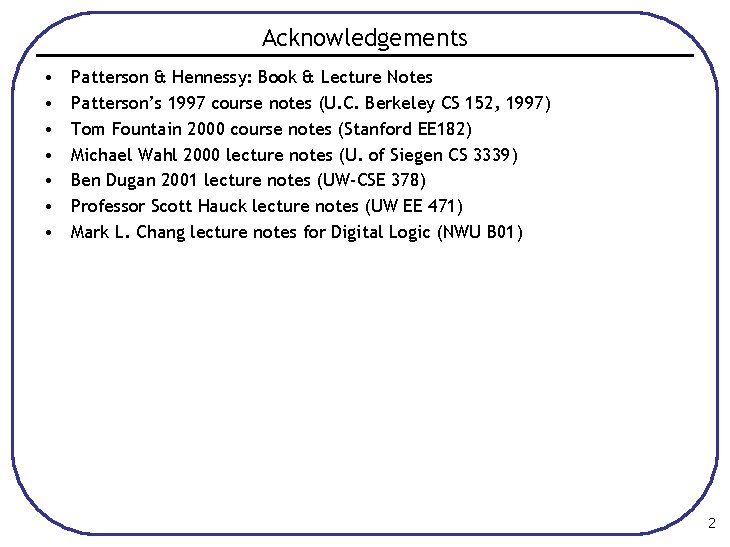 Acknowledgements • • Patterson & Hennessy: Book & Lecture Notes Patterson’s 1997 course notes