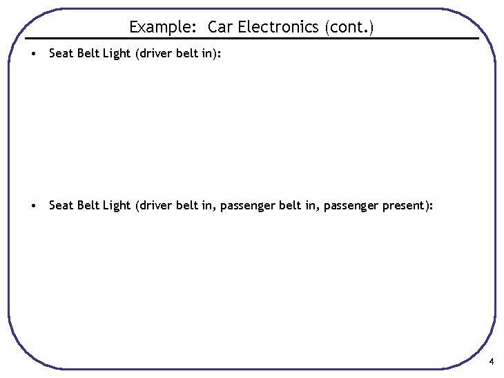 Example: Car Electronics (cont. ) • Seat Belt Light (driver belt in): • Seat