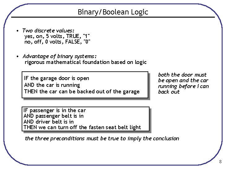 Binary/Boolean Logic • Two discrete values: yes, on, 5 volts, TRUE, "1" no, off,