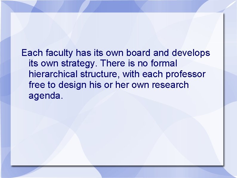 Each faculty has its own board and develops its own strategy. There is no