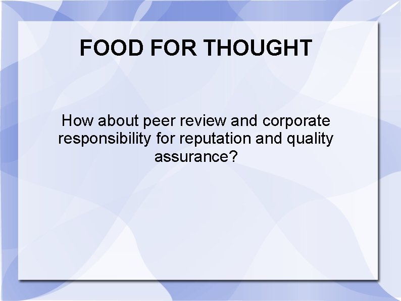 FOOD FOR THOUGHT How about peer review and corporate responsibility for reputation and quality