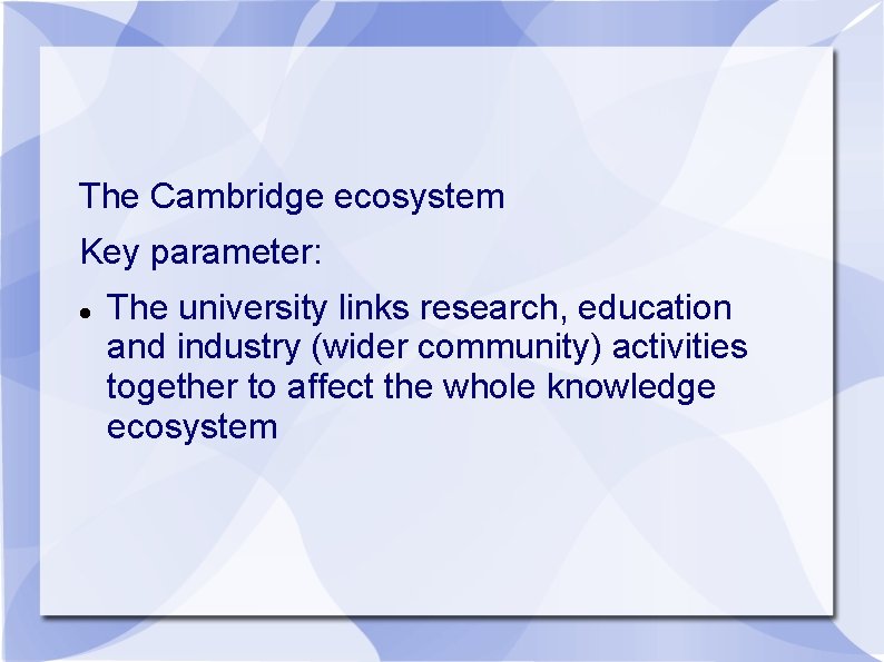 The Cambridge ecosystem Key parameter: The university links research, education and industry (wider community)