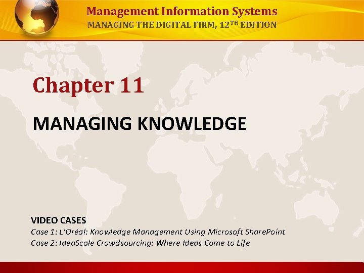 Management Information Systems MANAGING THE DIGITAL FIRM, 12 TH EDITION Chapter 11 MANAGING KNOWLEDGE