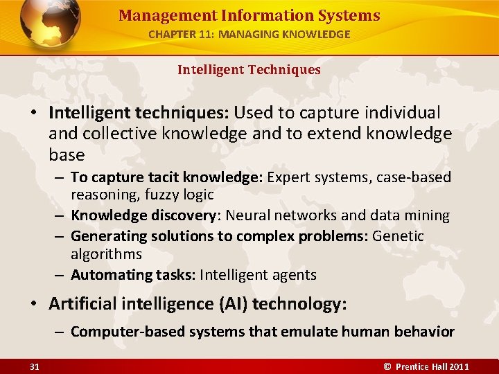 Management Information Systems CHAPTER 11: MANAGING KNOWLEDGE Intelligent Techniques • Intelligent techniques: Used to