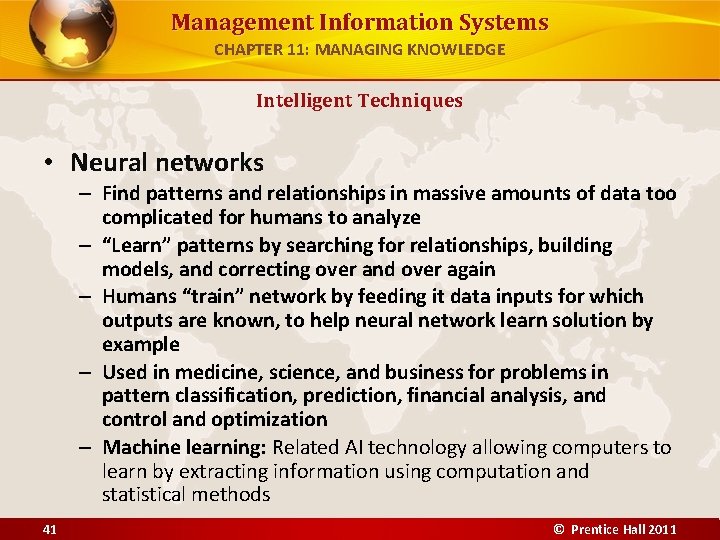 Management Information Systems CHAPTER 11: MANAGING KNOWLEDGE Intelligent Techniques • Neural networks – Find