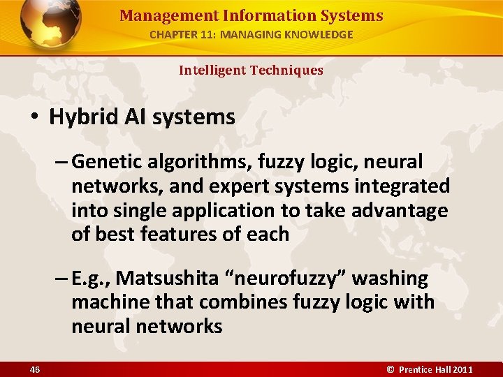 Management Information Systems CHAPTER 11: MANAGING KNOWLEDGE Intelligent Techniques • Hybrid AI systems –