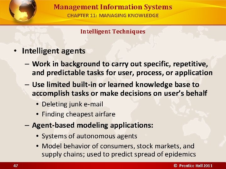 Management Information Systems CHAPTER 11: MANAGING KNOWLEDGE Intelligent Techniques • Intelligent agents – Work