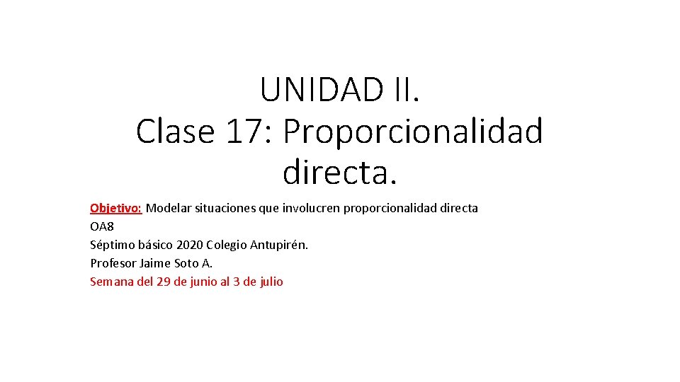 UNIDAD II. Clase 17: Proporcionalidad directa. Objetivo: Modelar situaciones que involucren proporcionalidad directa OA