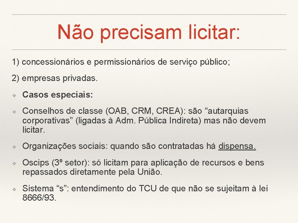 Não precisam licitar: 1) concessionários e permissionários de serviço público; 2) empresas privadas. ❖