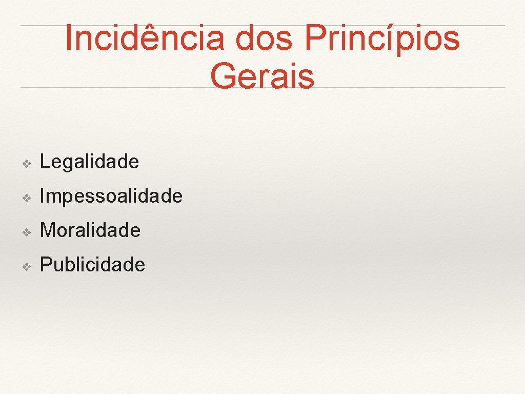 Incidência dos Princípios Gerais ❖ Legalidade ❖ Impessoalidade ❖ Moralidade ❖ Publicidade 