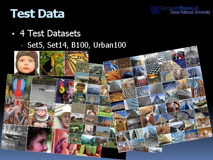 Test Data ▪ 4 Test Datasets ▫ Set 5, Set 14, B 100, Urban