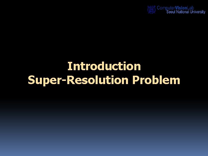 Introduction Super-Resolution Problem 