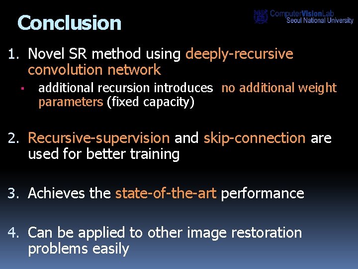 Conclusion 1. Novel SR method using deeply-recursive convolution network ▪ additional recursion introduces no