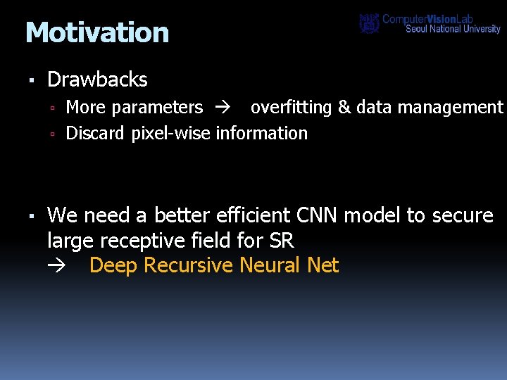 Motivation ▪ Drawbacks ▫ More parameters overfitting & data management ▫ Discard pixel-wise information