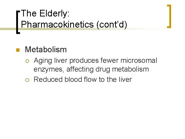 The Elderly: Pharmacokinetics (cont’d) n Metabolism ¡ ¡ Aging liver produces fewer microsomal enzymes,