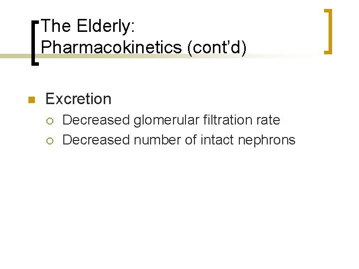 The Elderly: Pharmacokinetics (cont’d) n Excretion ¡ ¡ Decreased glomerular filtration rate Decreased number