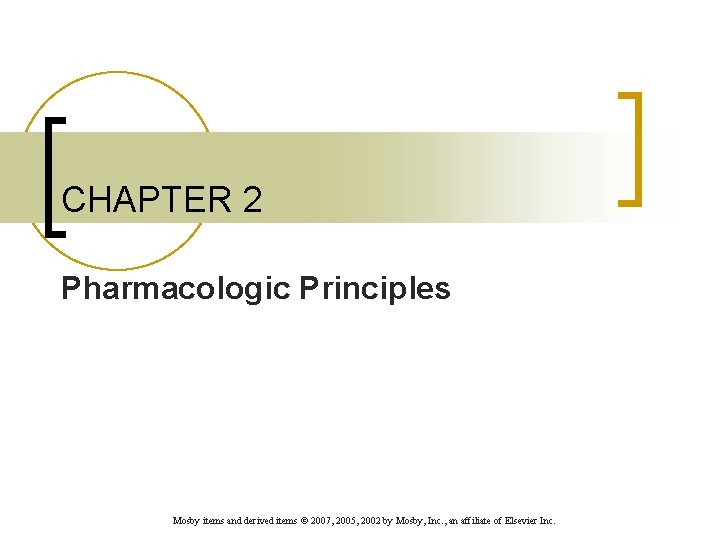 CHAPTER 2 Pharmacologic Principles Mosby items and derived items © 2007, 2005, 2002 by