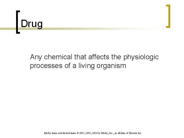 Drug Any chemical that affects the physiologic processes of a living organism Mosby items
