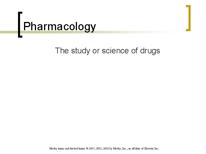 Pharmacology The study or science of drugs Mosby items and derived items © 2007,