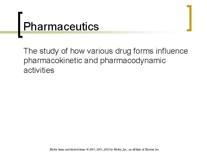 Pharmaceutics The study of how various drug forms influence pharmacokinetic and pharmacodynamic activities Mosby