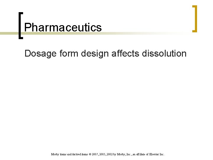 Pharmaceutics Dosage form design affects dissolution Mosby items and derived items © 2007, 2005,