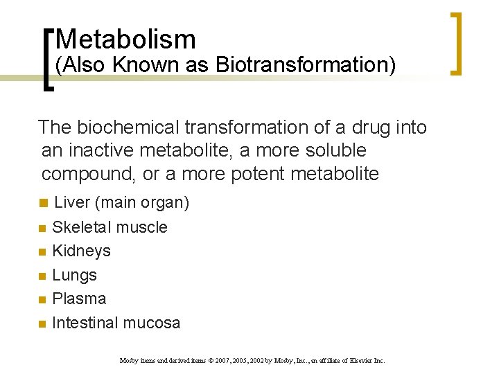 Metabolism (Also Known as Biotransformation) The biochemical transformation of a drug into an inactive