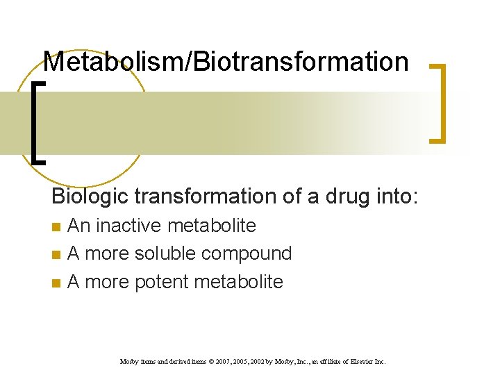 Metabolism/Biotransformation Biologic transformation of a drug into: An inactive metabolite n A more soluble