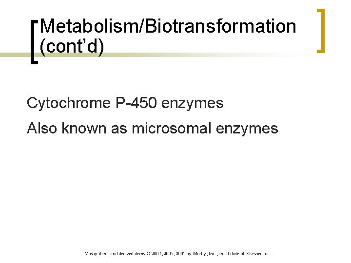 Metabolism/Biotransformation (cont’d) Cytochrome P-450 enzymes Also known as microsomal enzymes Mosby items and derived