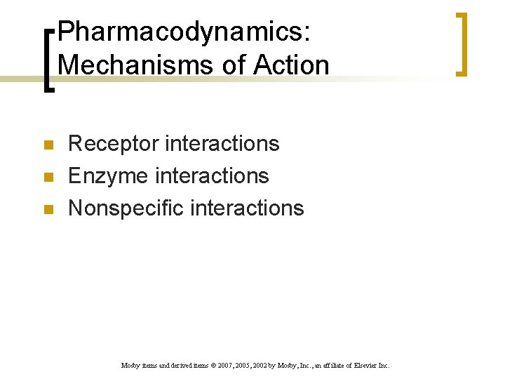 Pharmacodynamics: Mechanisms of Action n Receptor interactions Enzyme interactions Nonspecific interactions Mosby items and