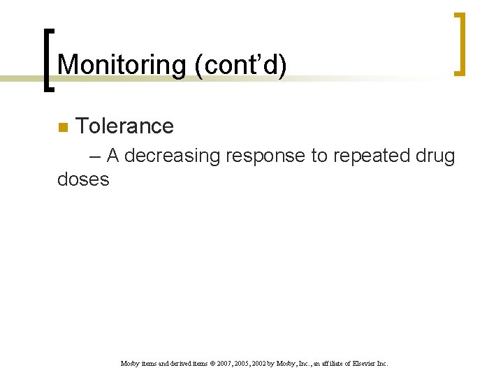 Monitoring (cont’d) n Tolerance – A decreasing response to repeated drug doses Mosby items