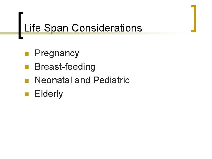 Life Span Considerations n n Pregnancy Breast-feeding Neonatal and Pediatric Elderly 